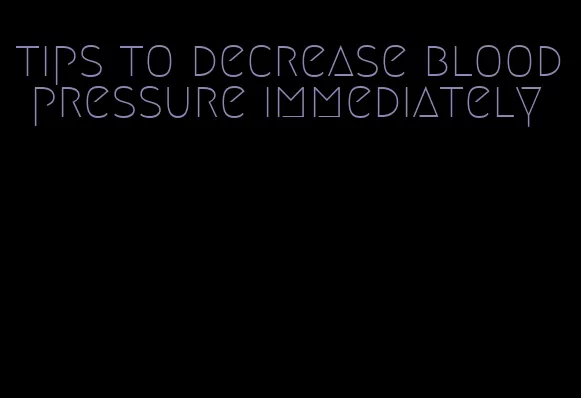 tips to decrease blood pressure immediately