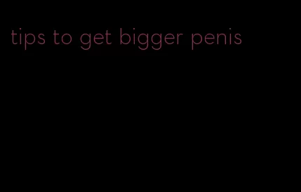 tips to get bigger penis