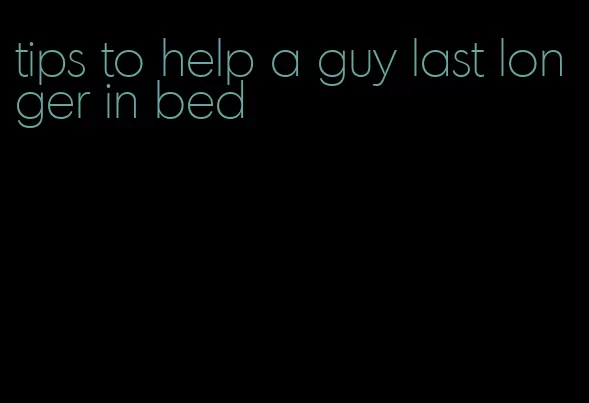 tips to help a guy last longer in bed