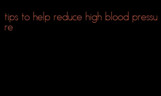 tips to help reduce high blood pressure