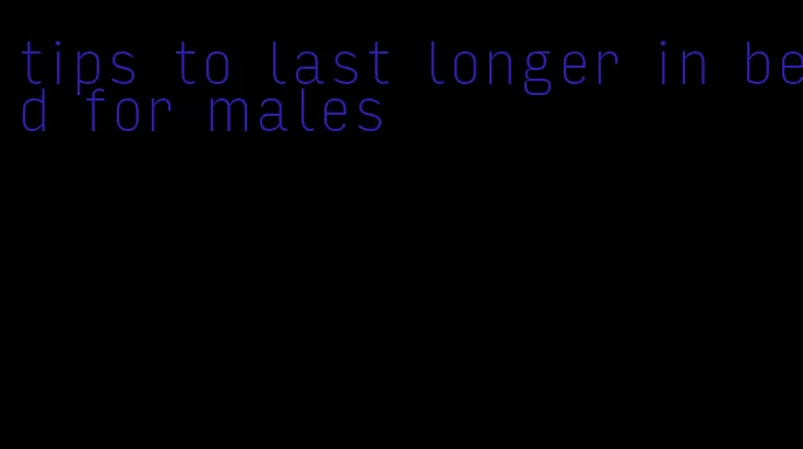 tips to last longer in bed for males