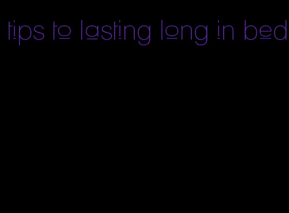 tips to lasting long in bed
