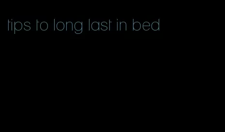 tips to long last in bed