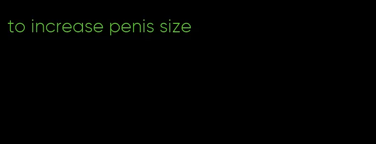 to increase penis size