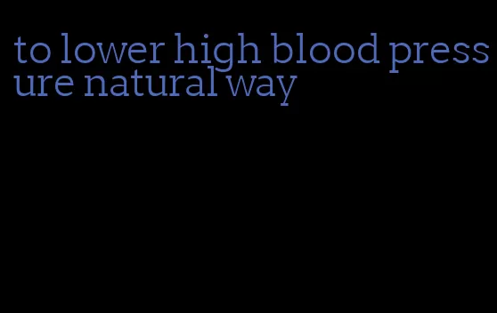 to lower high blood pressure natural way