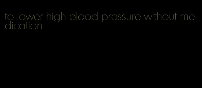 to lower high blood pressure without medication