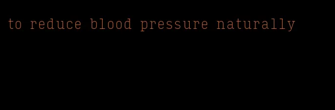 to reduce blood pressure naturally