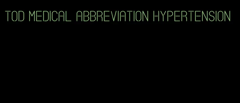 tod medical abbreviation hypertension
