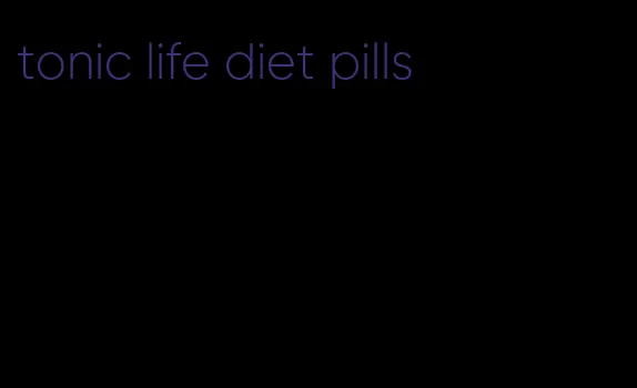 tonic life diet pills