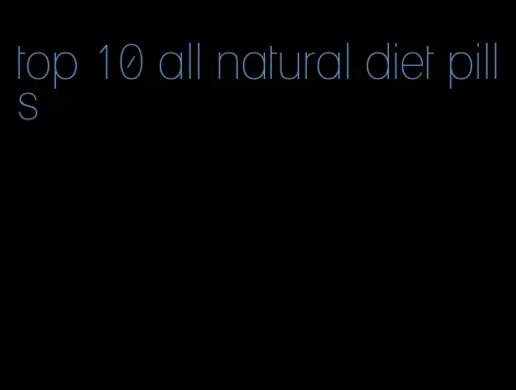 top 10 all natural diet pills