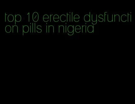top 10 erectile dysfunction pills in nigeria