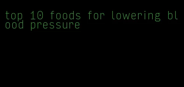 top 10 foods for lowering blood pressure