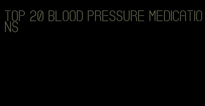top 20 blood pressure medications