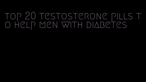 top 20 testosterone pills to help men with diabetes