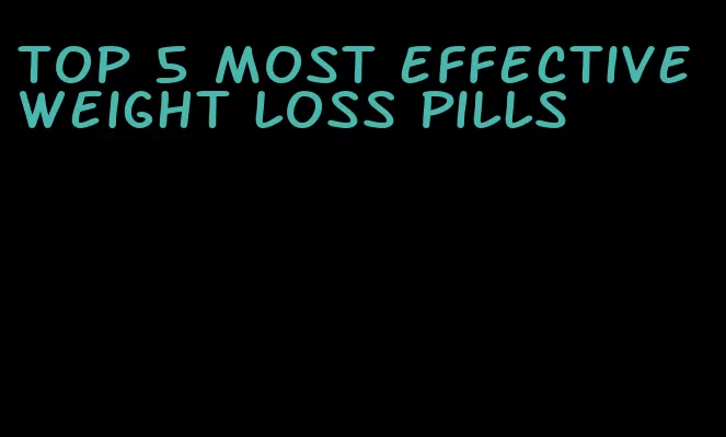 top 5 most effective weight loss pills