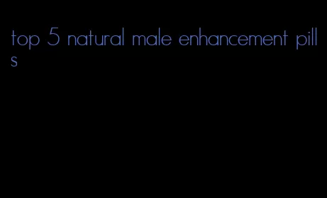 top 5 natural male enhancement pills