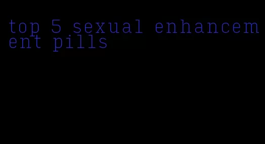 top 5 sexual enhancement pills