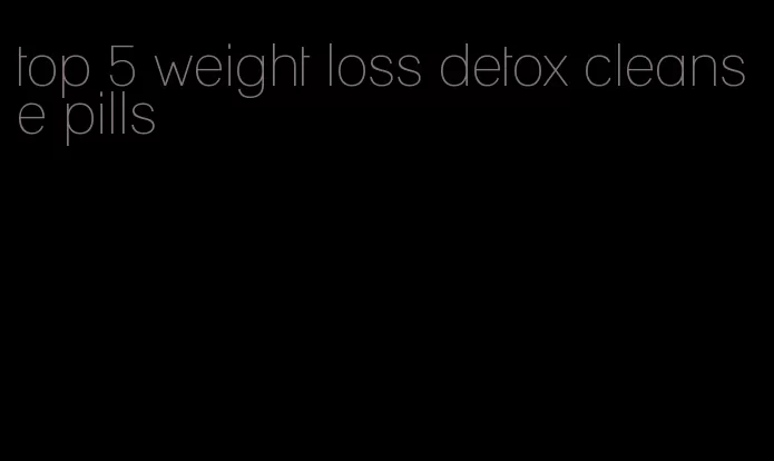 top 5 weight loss detox cleanse pills