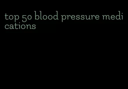 top 50 blood pressure medications