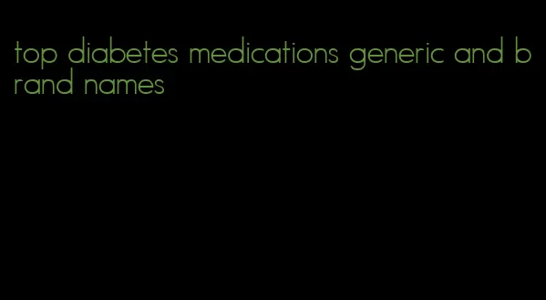top diabetes medications generic and brand names