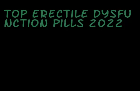 top erectile dysfunction pills 2022