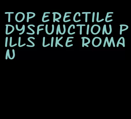 top erectile dysfunction pills like roman