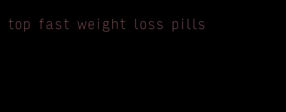 top fast weight loss pills