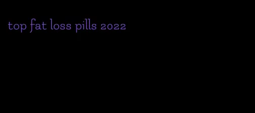top fat loss pills 2022