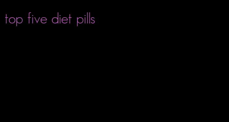 top five diet pills