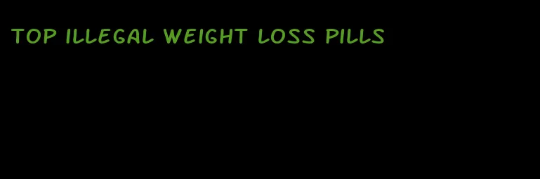 top illegal weight loss pills
