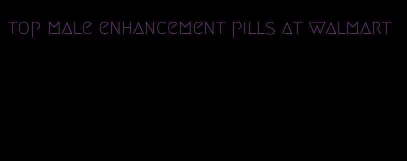 top male enhancement pills at walmart