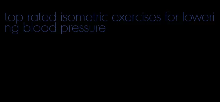 top rated isometric exercises for lowering blood pressure