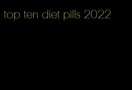 top ten diet pills 2022
