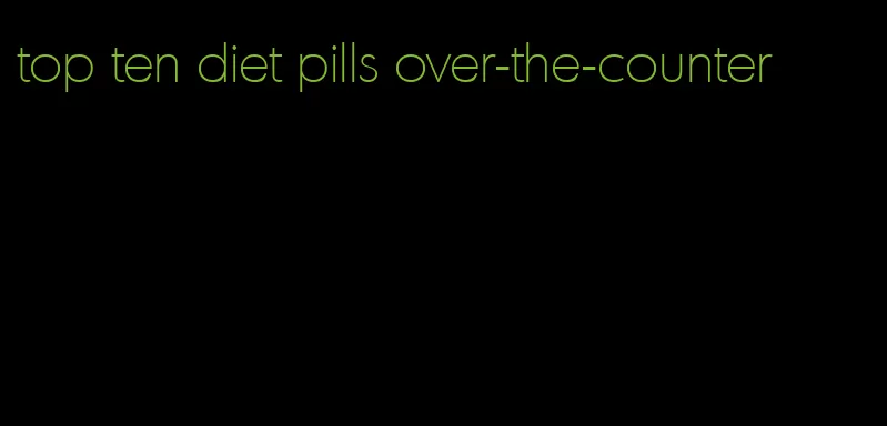 top ten diet pills over-the-counter