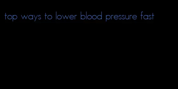 top ways to lower blood pressure fast
