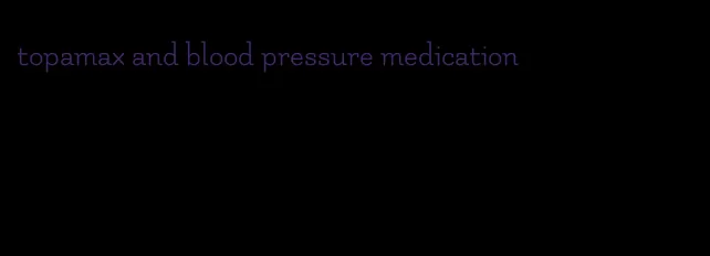 topamax and blood pressure medication