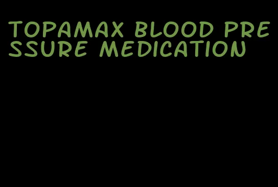 topamax blood pressure medication