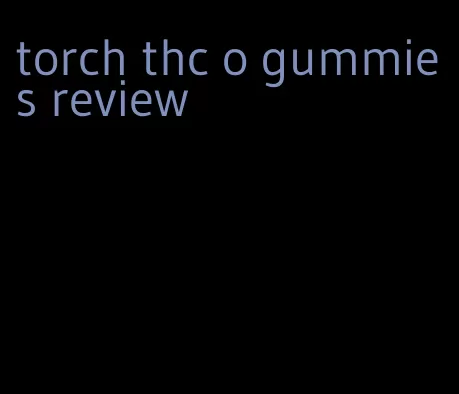 torch thc o gummies review