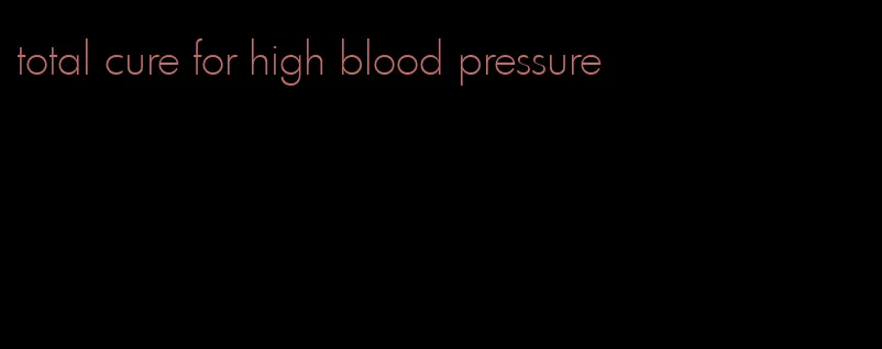 total cure for high blood pressure