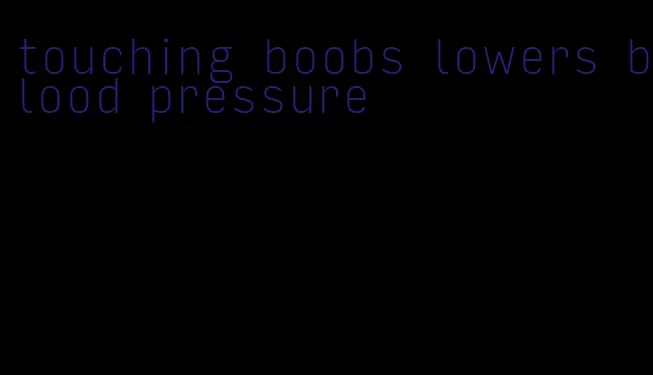 touching boobs lowers blood pressure