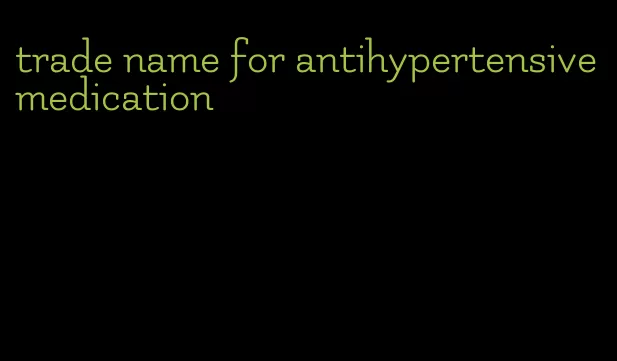 trade name for antihypertensive medication