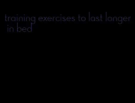 training exercises to last longer in bed