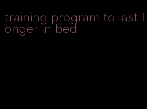 training program to last longer in bed
