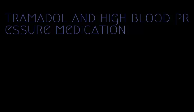 tramadol and high blood pressure medication