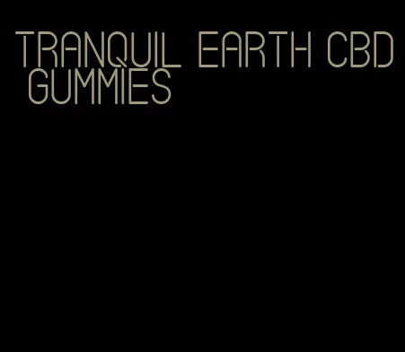 tranquil earth cbd gummies