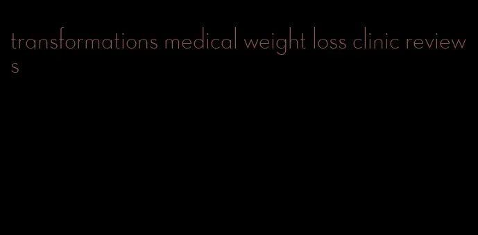 transformations medical weight loss clinic reviews