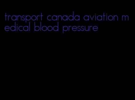 transport canada aviation medical blood pressure