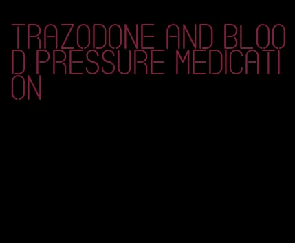 trazodone and blood pressure medication