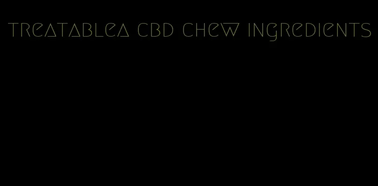treatablea cbd chew ingredients