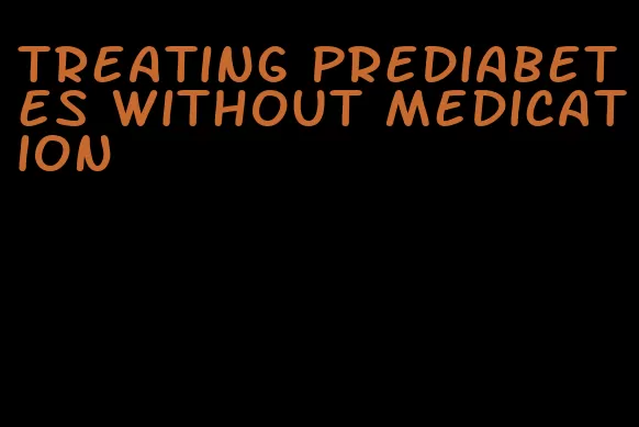 treating prediabetes without medication